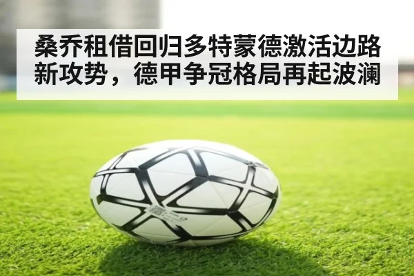 桑乔租借回归多特蒙德激活边路新攻势，德甲争冠格局再起波澜